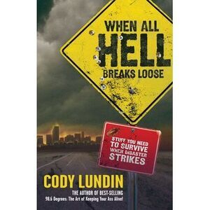 When All Hell Breaks Loose: Stuff You Need to Survive When Disaster Strikes -- C